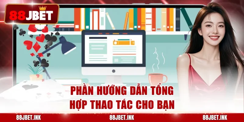 Phần hướng dẫn tổng hợp thao tác cho bạn